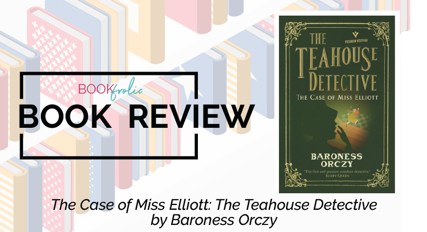 The Case of Miss Elliott - The Teahouse Detective by Baroness Orczy
