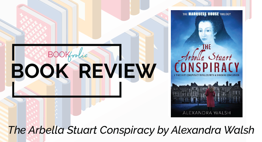 The Arbella Stuart Conspiracy by Alexandra Walsh