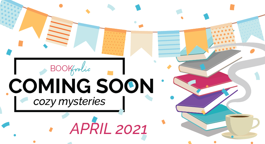 Coming soon - cozy mystery new releases for April 2021